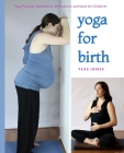 Yoga for Birth: Yoga Postures, Meditations, Affirmations, and More for Childbirth By Tess Jones Cover Image