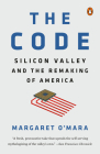 The Code: Silicon Valley and the Remaking of America By Margaret O'Mara Cover Image