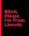 Bitch, Please. I'm From Lincoln.: A Vulgar Adult Composition Book for a Native Lincoln, Nebraska NE Resident By Offensive Journals Cover Image