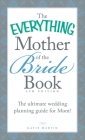 The Everything Mother of the Bride Book: The Ultimate Wedding Planning Guide for Mom! (Everything®) By Katie Martin Cover Image
