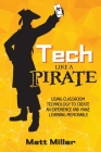 Tech Like a PIRATE: Using Classroom Technology to Create an Experience and Make Learning Memorable By Matt Miller Cover Image