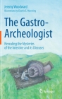 The Gastro-Archeologist: Revealing the Mysteries of the Intestine and Its Diseases By Jeremy Woodward, Charlie E. Manning (Illustrator) Cover Image