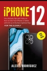 iPhone 12 for the Elderly (Large Print Edition): The Ultimate Tips and Tricks on How to Use Your iPhone 12 Series with iOS 14 in the Best Optimal Way By Alexis Rodríguez Cover Image
