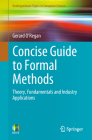 Concise Guide to Formal Methods: Theory, Fundamentals and Industry Applications (Undergraduate Topics in Computer Science) By Gerard O'Regan Cover Image