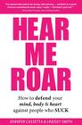 Hear Me Roar: How to Defend Your Mind, Body & Heart Against People Who Suck By Lindsey Smith, Jennifer Cassetta Cover Image
