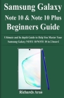 Samsung Galaxy NOTE 10/NOTE 10 PLUS Beginners Guide: Ultimate and In depth Guide to Help You Master Your Samsung Galaxy NOTE 10/NOTE 10 in 2 hours! By Richards Arao Cover Image