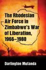 The Rhodesian Air Force in Zimbabwe's War of Liberation, 1966-1980 Cover Image