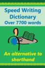 Speed Writing Dictionary Over 5800 Words an alternative to shorthand: Speedwriting dictionary from the Bakerwrite system, a modern alternative to shor Cover Image