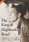 The King of Highbanks Road: Rediscovering Dad, Rural America, and Learning to Love Home Again By Steve Watkins, James L. Rubart (Foreword by) Cover Image