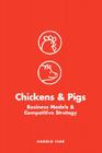Chickens and Pigs: Business Models and Competitive Strategy By Harold Star Cover Image