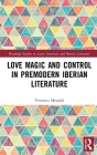 Love Magic and Control in Premodern Iberian Literature By Veronica Menaldi Cover Image