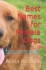 Best Names for Female Dogs: More than 21,500 Meaningful Names for Dogs of All Species with Meaning By Atina Amrahs Cover Image