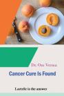 Cancer Cure Is Found: Laetrile is the answer By Om Verma Cover Image