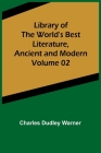 Library of the World's Best Literature, Ancient and Modern Volume 02 By Charles Dudley Warner Cover Image