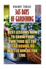 365 Days Of Gardening: Best Lessons How to Grow Your Own Food All The Year Round, No Matter Where You Live: (Organic Gardening, Prepper's Gar By Brandy Tobias Cover Image