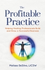 The Profitable Practice: Helping Healing Professionals Build and Grow a Successful Business Cover Image
