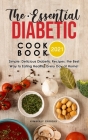 The Essential Diabetic Cookbook 2021: Simple, Delicious Diabetic Recipes, the Best Way to Eating Healthy Every Day at Home! Cover Image
