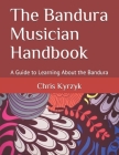The Bandura Musician Handbook: A Guide to Learning About the Bandura Cover Image