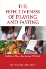 The Effectiveness of Praying and Fasting: Building a Closer Relationship with God Cover Image