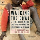 Walking the Bowl: A True Story of Murder and Survival Among the Street Children of Lusaka By Daniel Mulilo Chama, Chris Lockhart, Hlonela Ngqwebo (Read by) Cover Image