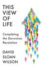 This View of Life: Completing the Darwinian Revolution By David Sloan Wilson Cover Image