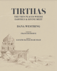 Tirthas: The Thin Place Where Earthly and Divine Meet, an Artist's Journey Through India By Dana Westring, Francois Borne (Foreword by), Gayatri Rangachari Shah (Preface by) Cover Image