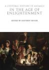 A Cultural History of Animals in the Age of Enlightenment (Cultural Histories) By Matthew Senior (Editor) Cover Image