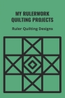 My Rulerwork Quilting Projects: Ruler Quilting Designs: Quilting Ruler Work Tutorials By Delorse Raelson Cover Image