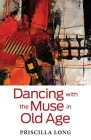 Dancing with the Muse in Old Age By Priscilla Long Cover Image