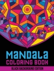 Mandala Coloring Book: Black Background Edition. 50+ Adult Coloring Pages With Geometric Designs, Flower Patterns and Mehndi Shapes Cover Image