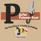P is for Palomar Knot: My Very First A-Z Guide To Fishing Cover Image