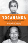 Life of Yogananda: The Story of the Yogi Who Became the First Modern Guru By Philip Goldberg Cover Image