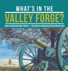 What's in the Valley Forge? Good Leadership Book Grade 4 Children's American Revolution History By Baby Professor Cover Image