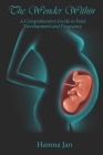 The Wonder Within: A Comprehensive Guide to Fetal Development and Pregnancy By Hamna Jan Cover Image