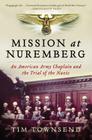 Mission at Nuremberg: An American Army Chaplain and the Trial of the Nazis By Tim Townsend Cover Image