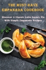 The Must-Have Empanada Cookbook: Discover A Classic Latin Savory Pie With Simple Empanada Recipes: Baked Empanada Recipe By Dannette Brong Cover Image