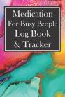 Medication for Busy People Log Book & Tracker: 52 Week Checklist for Taking Meds on Time and Staying Organized By Ella Dawn Creations Cover Image