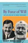 By Force of Will: The Life and Art of Ernest Hemingway By Scott Donaldson Cover Image