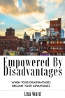 Empowered By Disadvantages: When Your Disadvantages Become Your Advantages By Lisa Ward, A. Ward (Concept by), Falessia Booker (Editor) Cover Image