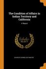 The Condition of Affairs in Indian Territory and California: A Report Cover Image