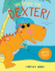 Vacation for Dexter! (Dexter T. Rexter #3) By Lindsay Ward, Lindsay Ward (Illustrator) Cover Image