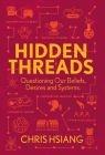 Hidden Threads: Questioning Our Beliefs, Desires and Systems By Chris Hsiang Cover Image