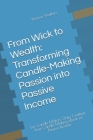 From Wick to Wealth: Transforming Candle-Making Passion into Passive Income: For Candle Makers Only: Crafting Your Candle-Making eBook for Cover Image