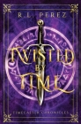 Twisted by Time: A Dark Fantasy Romance By R. L. Perez Cover Image