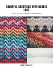 Colorful Creations with Bobbin Lace: Step by Step Guide for Newbies Cover Image