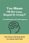 You Mean I'M Not Lazy, Stupid Or Crazy?!: The Classic Self-Help Book For Adults With ADD: Attention Deficit Disorder In Children Cover Image