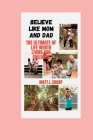 Believe Like Mom and Dad: The Ultimate of Life Worth Living for Children By Matt L. Sharp Cover Image