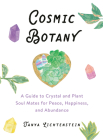 Cosmic Botany: A Guide to Crystal and Plant Soul Mates for Peace, Happiness, and Abundance By Tanya Lichtenstein Cover Image