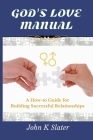 God's Love Manual: A How-to Guide for Building Successful Relationships Cover Image