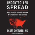 Uncontrolled Spread: Why Covid-19 Crushed Us and How We Can Defeat the Next Pandemic By Scott Gottlieb, Fred Sanders (Read by) Cover Image